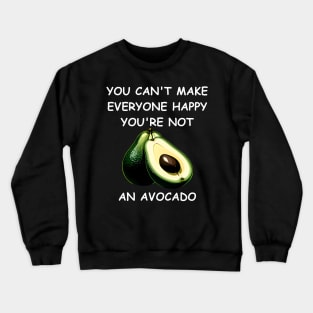 You Can't Make Everyone Happy. You're Not an Avocado Crewneck Sweatshirt